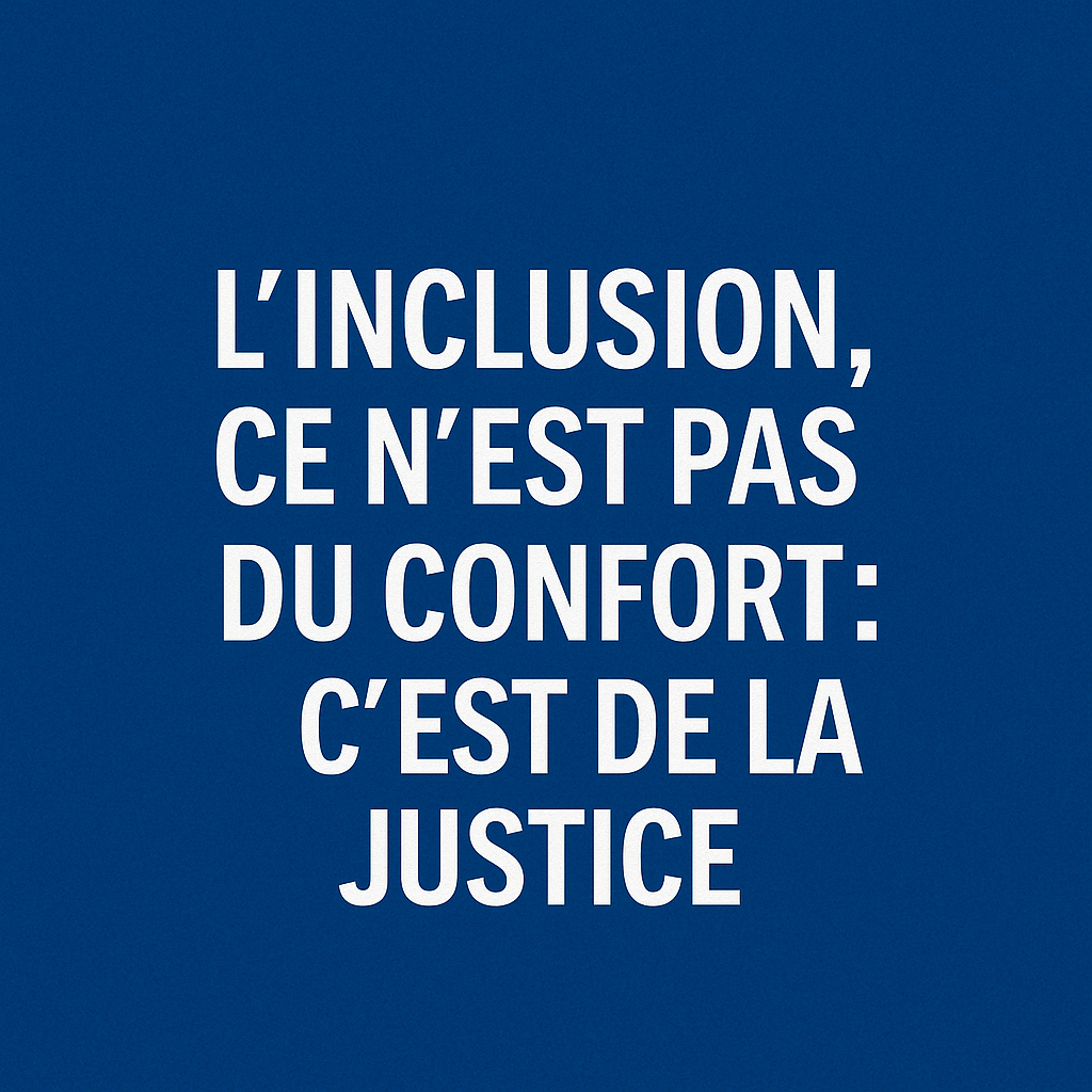 Texte sur fond bleu : « L'inclusion, ce n'est pas du confort : c'est de la justice. »